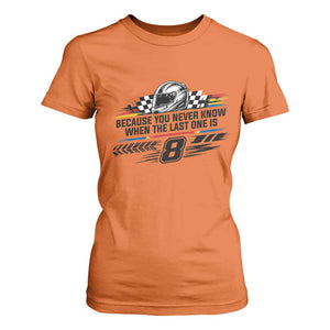 Because You Never Know When The Last One Is T Shirt For Women Rowdy Number 8 Racing Fans Memorial Tribute