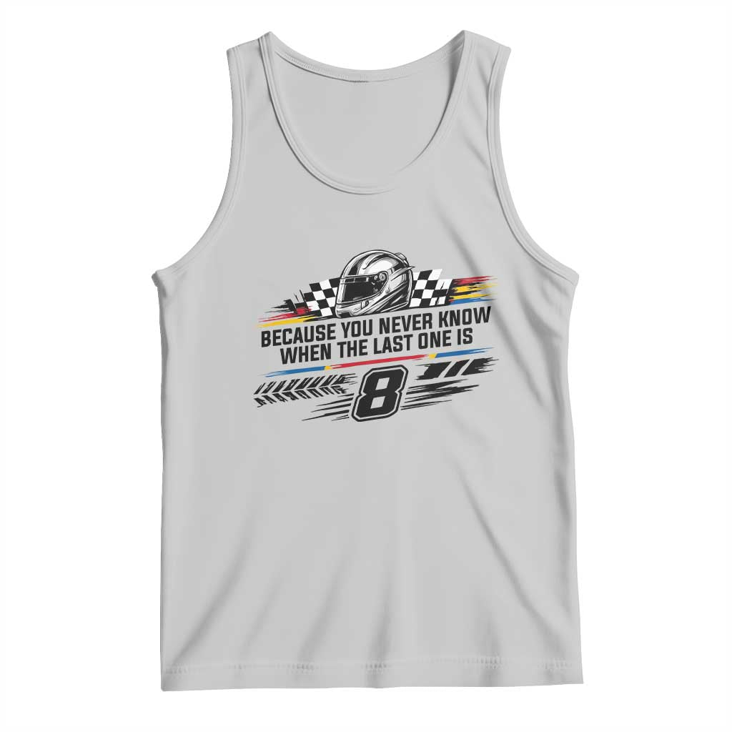 Because You Never Know When The Last One Is Tank Top Rowdy Number 8 Racing Fans Memorial Tribute