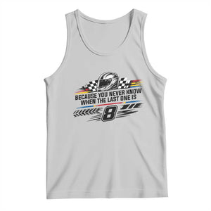 Because You Never Know When The Last One Is Tank Top Rowdy Number 8 Racing Fans Memorial Tribute