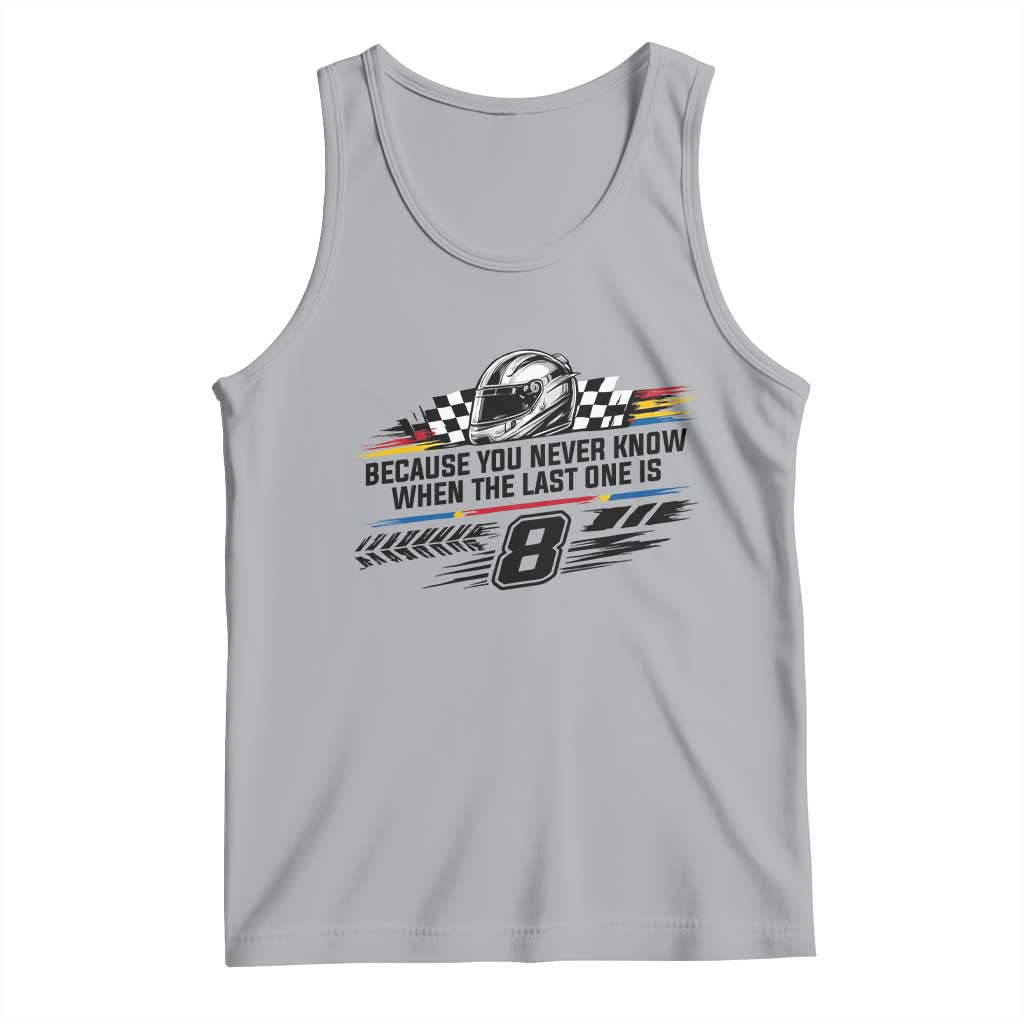 Because You Never Know When The Last One Is Tank Top Rowdy Number 8 Racing Fans Memorial Tribute
