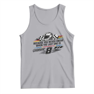 Because You Never Know When The Last One Is Tank Top Rowdy Number 8 Racing Fans Memorial Tribute