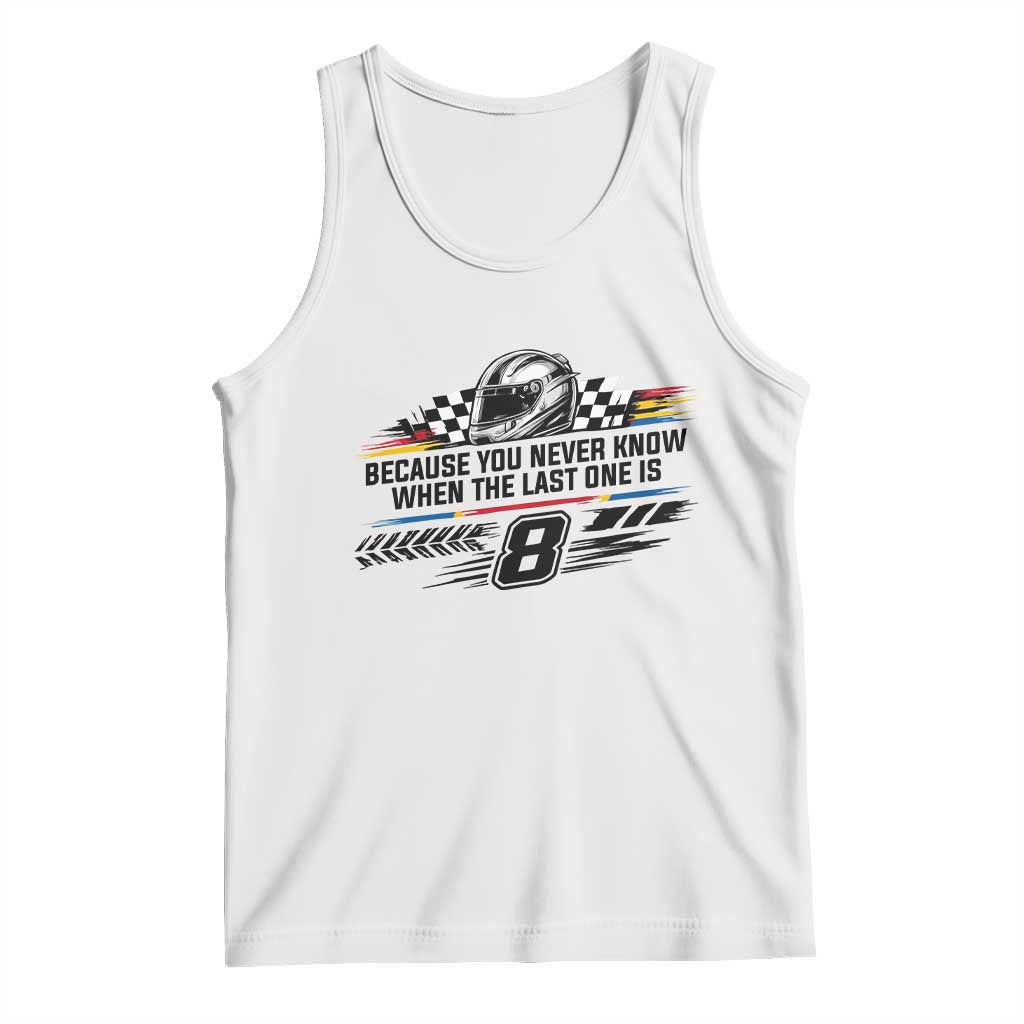 Because You Never Know When The Last One Is Tank Top Rowdy Number 8 Racing Fans Memorial Tribute