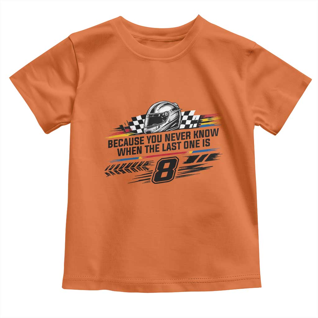Because You Never Know When The Last One Is Toddler T Shirt Rowdy Number 8 Racing Fans Memorial Tribute