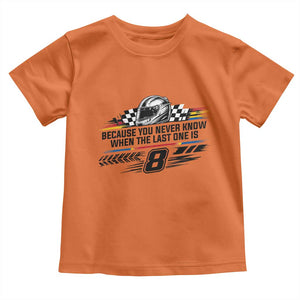 Because You Never Know When The Last One Is Toddler T Shirt Rowdy Number 8 Racing Fans Memorial Tribute