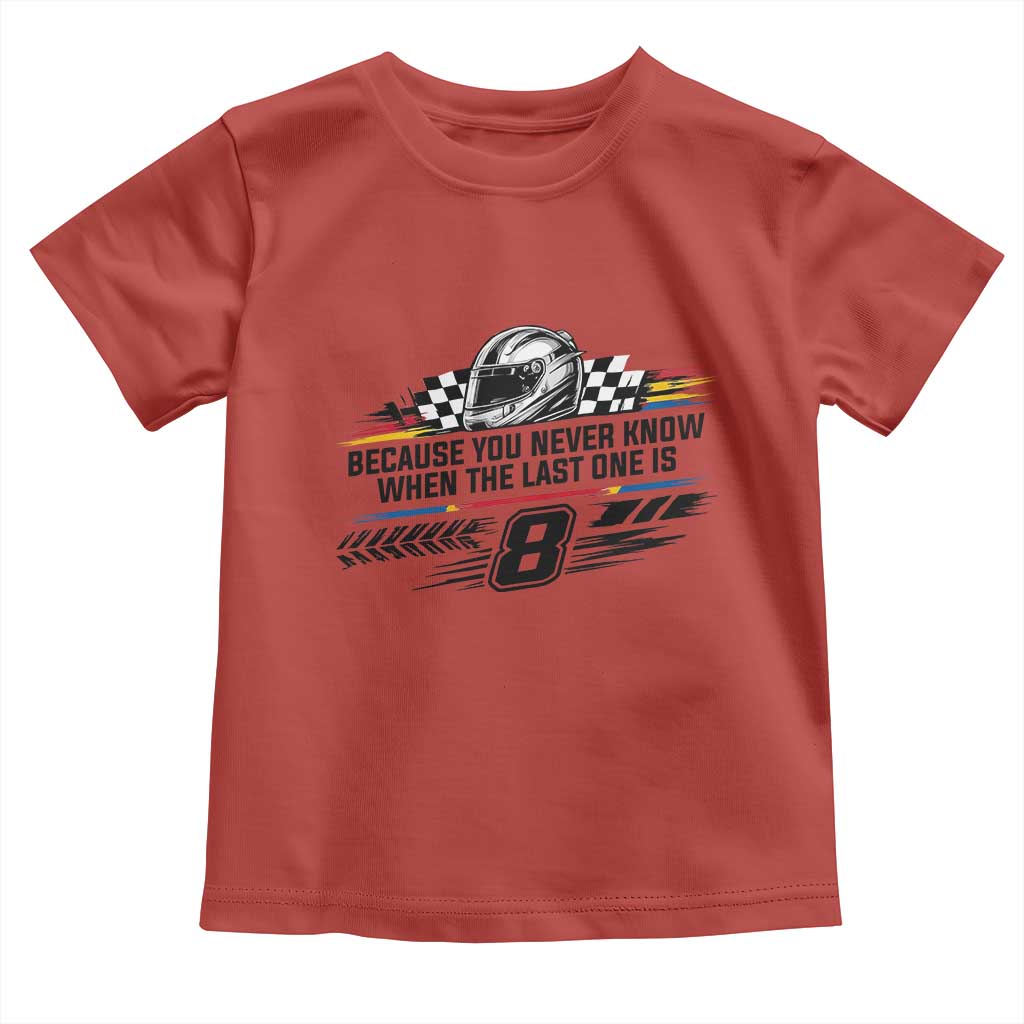 Because You Never Know When The Last One Is Toddler T Shirt Rowdy Number 8 Racing Fans Memorial Tribute