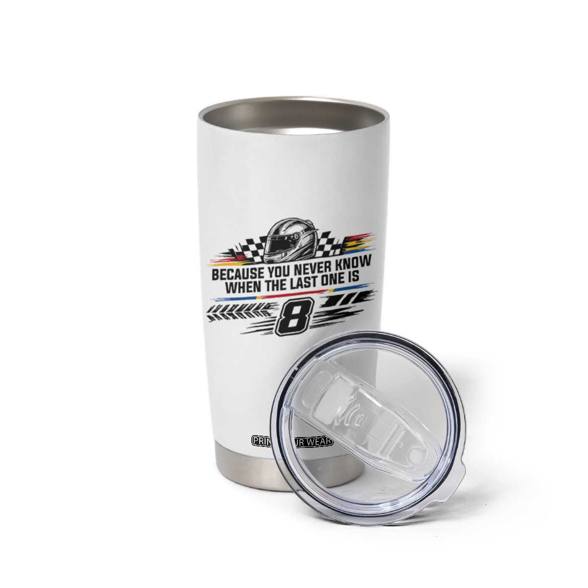 Because You Never Know When The Last One Is Tumbler Cup Rowdy Number 8 Racing Fans Memorial Tribute TS02 Print Your Wear