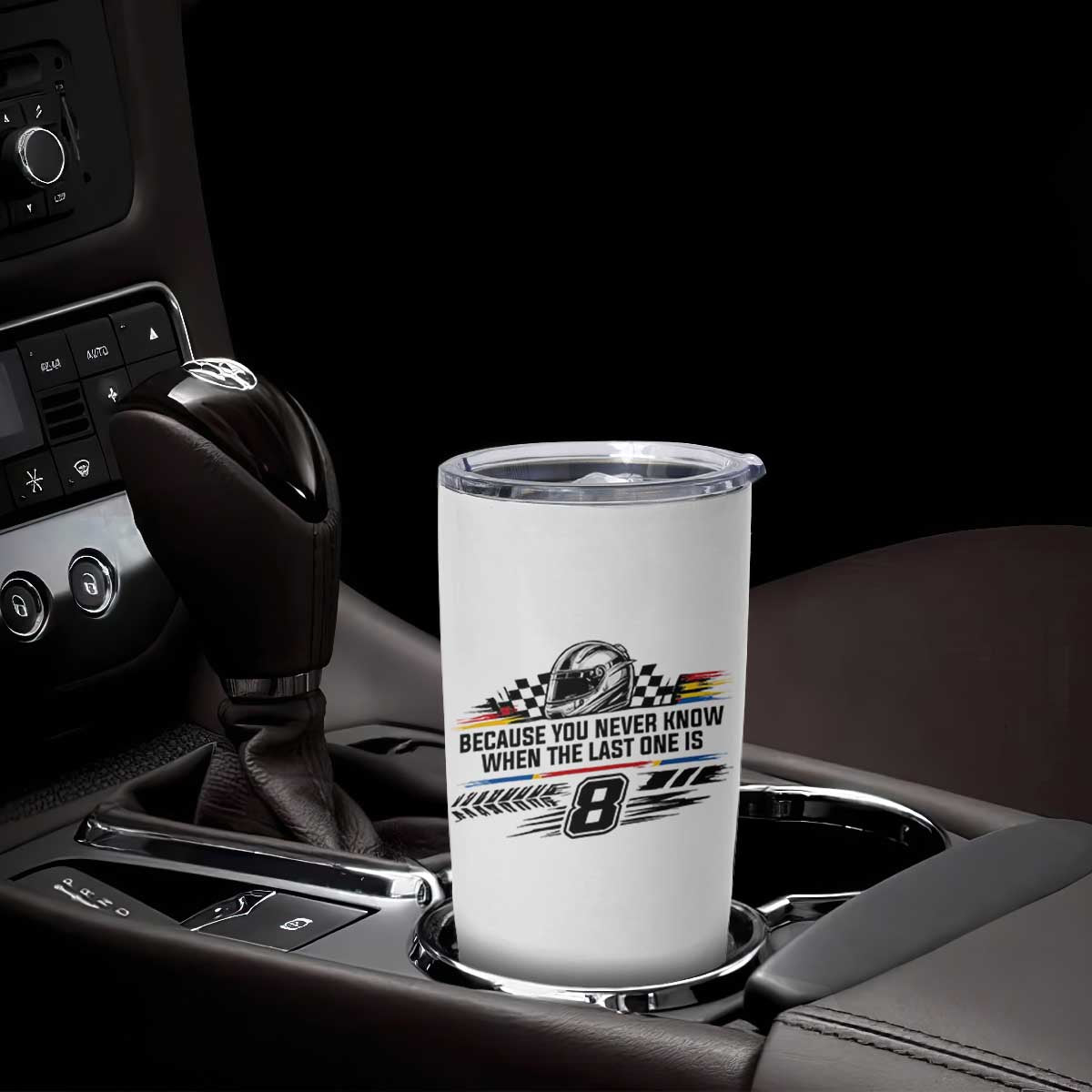 Because You Never Know When The Last One Is Tumbler Cup Rowdy Number 8 Racing Fans Memorial Tribute TS02 Print Your Wear