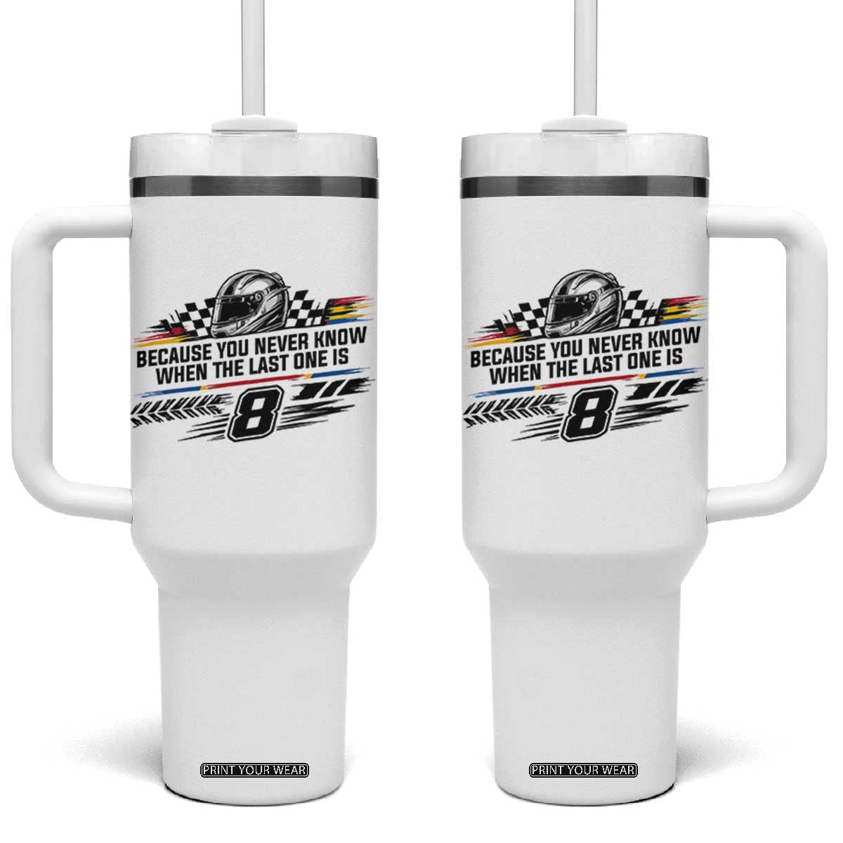 Because You Never Know When The Last One Is Tumbler With Handle Rowdy Number 8 Racing Fans Memorial Tribute TS02 One Size: 40 oz White Print Your Wear