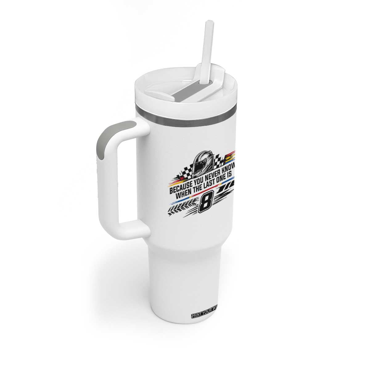 Because You Never Know When The Last One Is Tumbler With Handle Rowdy Number 8 Racing Fans Memorial Tribute TS02 Print Your Wear