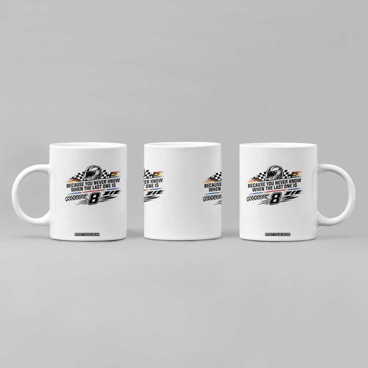 Because You Never Know When The Last One Is Coffee Mug Rowdy Number 8 Racing Fans Memorial Tribute TS02 Print Your Wear