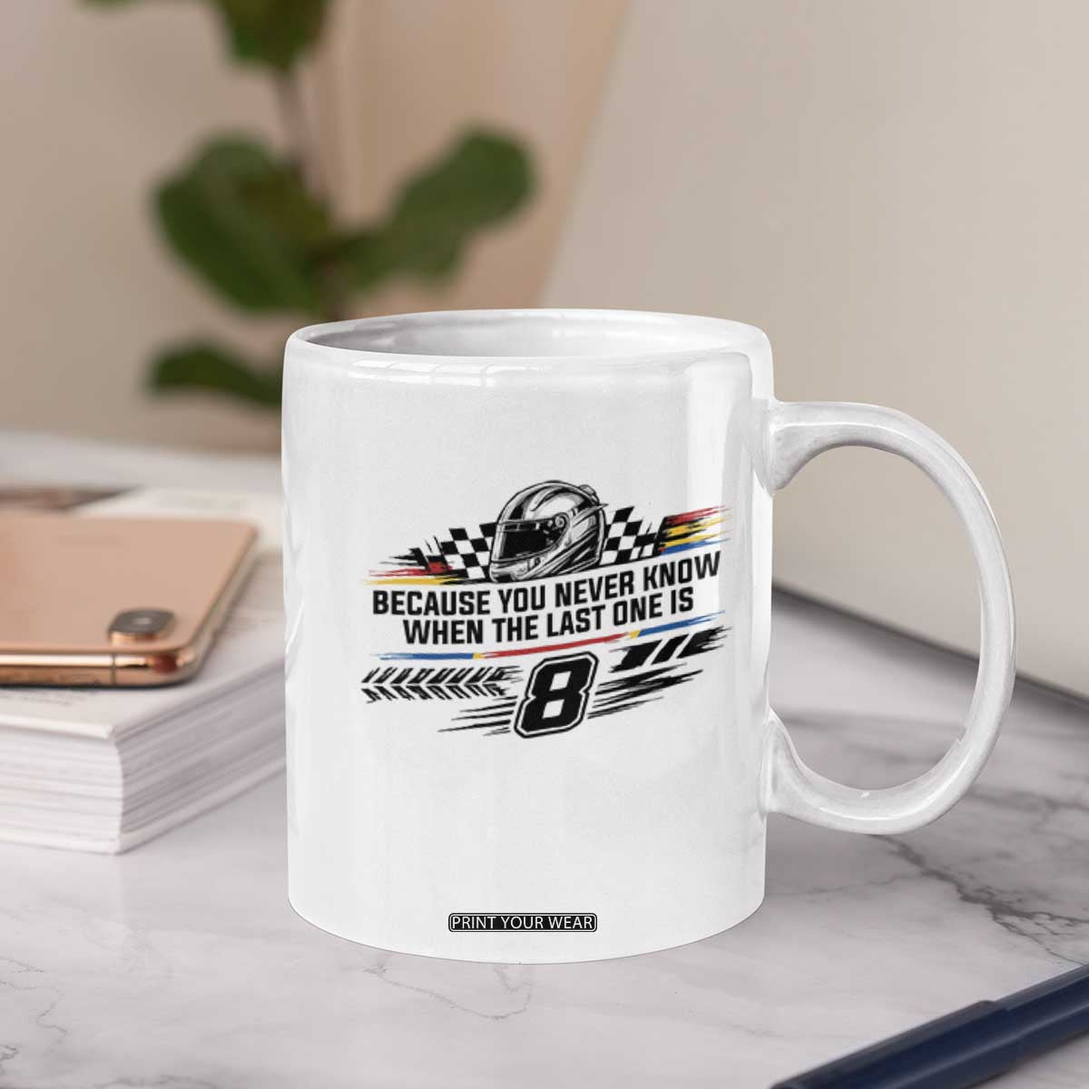 Because You Never Know When The Last One Is Coffee Mug Rowdy Number 8 Racing Fans Memorial Tribute TS02 Print Your Wear