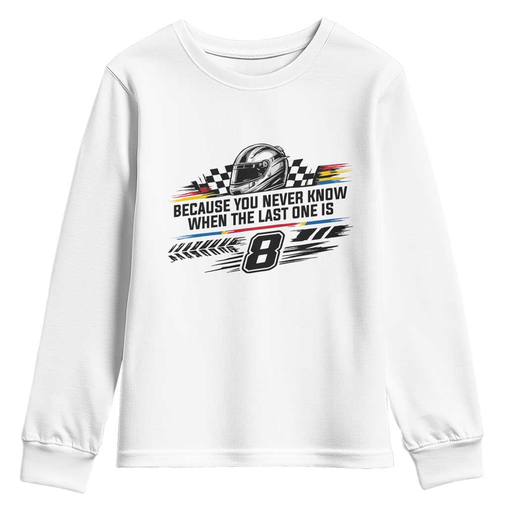 Because You Never Know When The Last One Is Youth Sweatshirt Rowdy Number 8 Racing Fans Memorial Tribute TS02 White Print Your Wear
