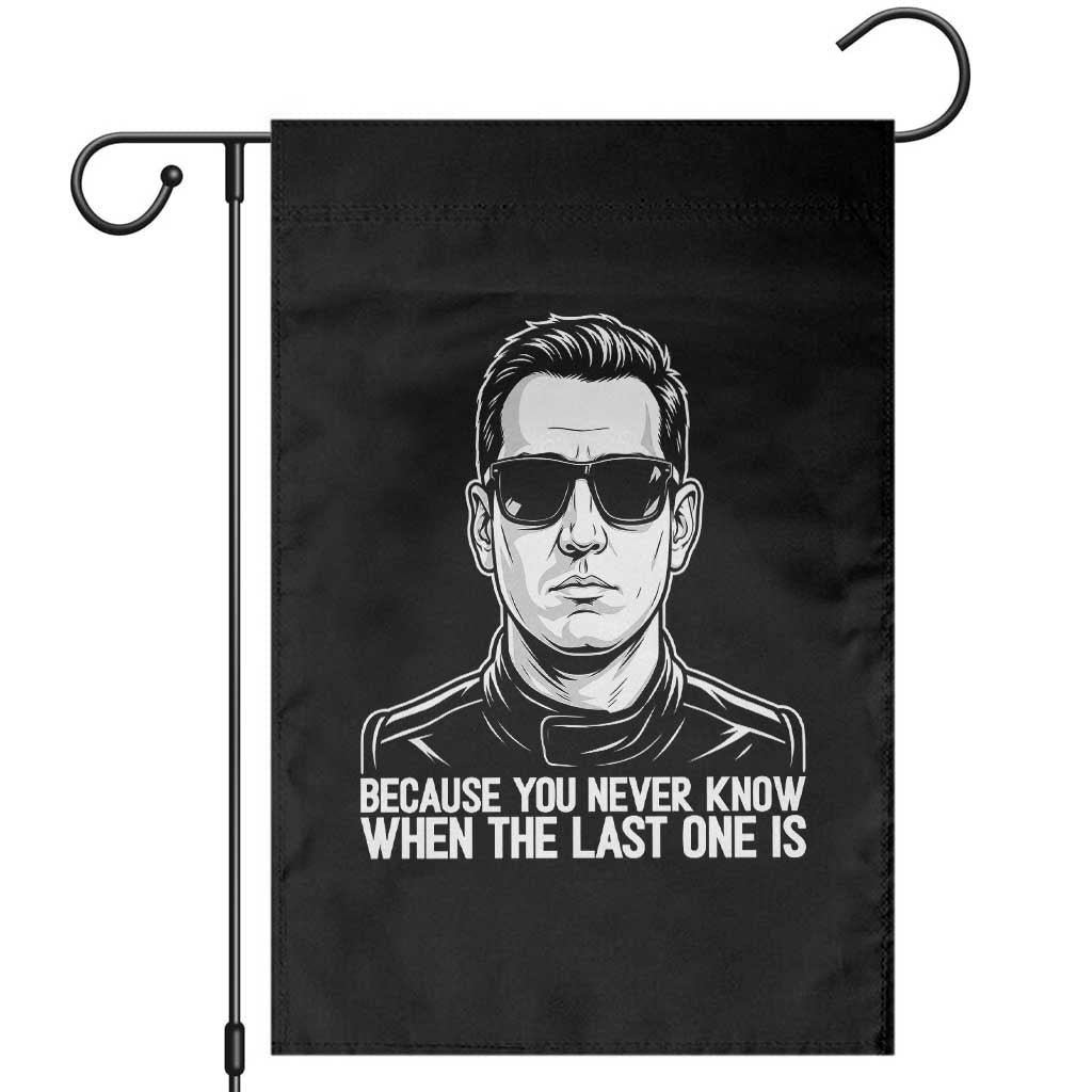Because You Never Know When The Last One Is Garden Flag Legendary Stock Car Racing Driver Memorial Tribute TS02 Black Print Your Wear