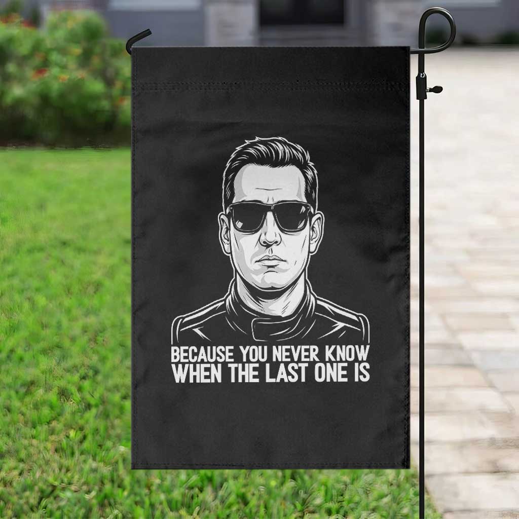 Because You Never Know When The Last One Is Garden Flag Legendary Stock Car Racing Driver Memorial Tribute TS02 Print Your Wear