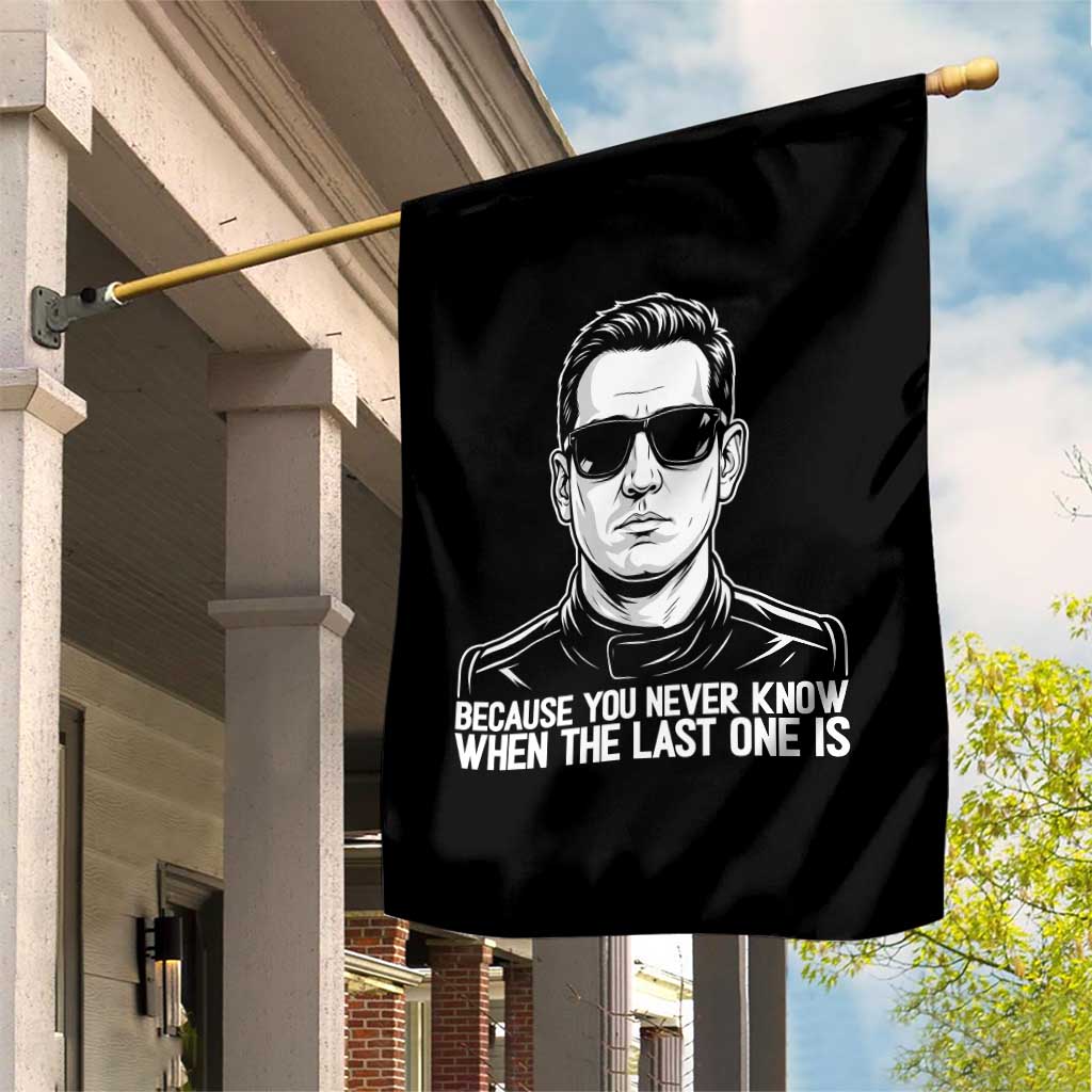 Because You Never Know When The Last One Is Garden Flag Legendary Stock Car Racing Driver Memorial Tribute TS02 Print Your Wear