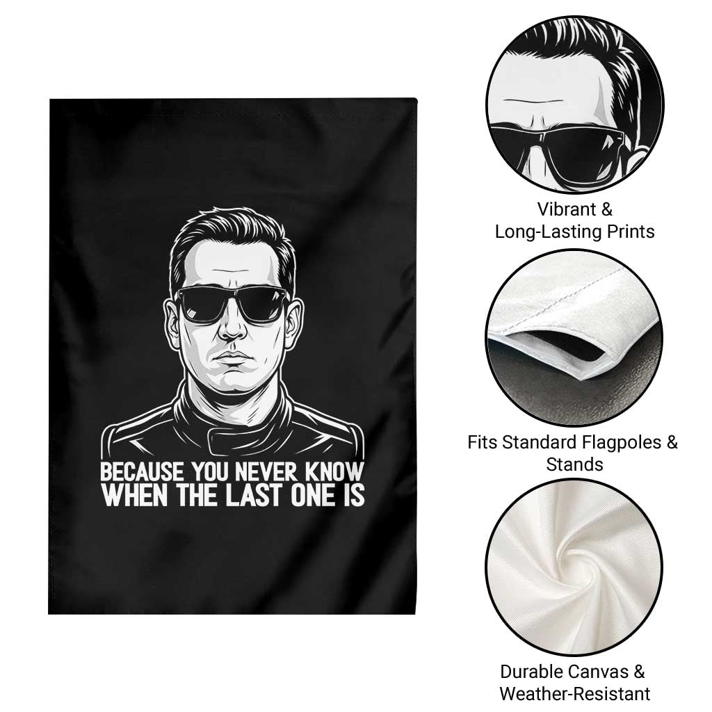Because You Never Know When The Last One Is Garden Flag Legendary Stock Car Racing Driver Memorial Tribute TS02 Print Your Wear