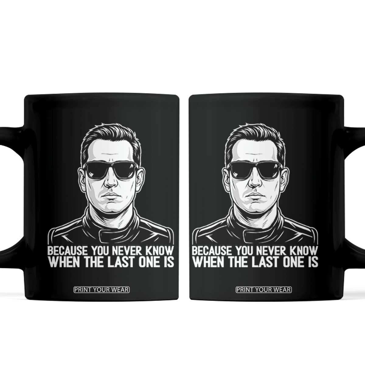 Because You Never Know When The Last One Is Coffee Mug Legendary Stock Car Racing Driver Memorial Tribute