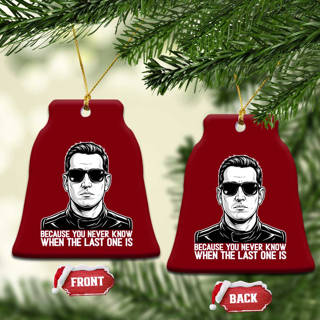 Because You Never Know When The Last One Is Ceramic Ornament Legendary Stock Car Racing Driver Memorial Tribute TS02 Print Your Wear