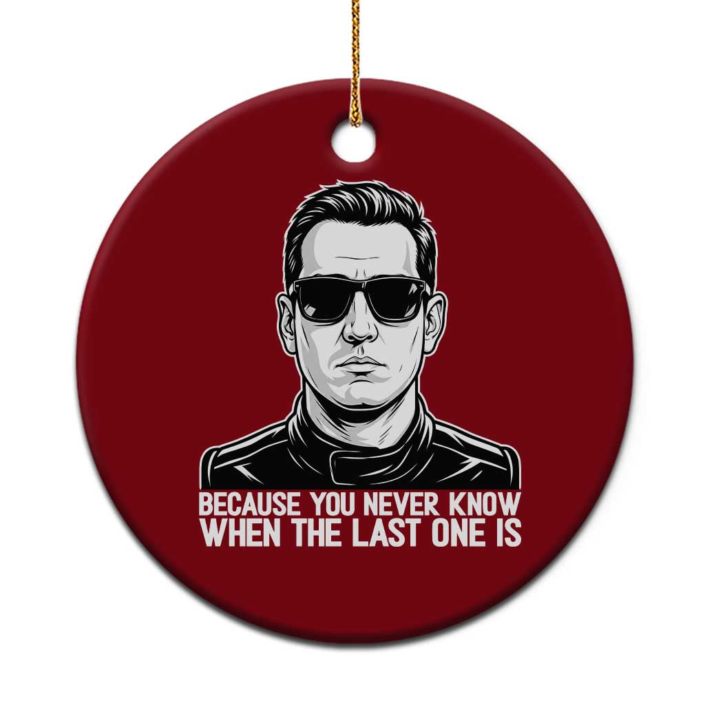 Because You Never Know When The Last One Is Ceramic Ornament Legendary Stock Car Racing Driver Memorial Tribute TS02 1pc Red Print Your Wear