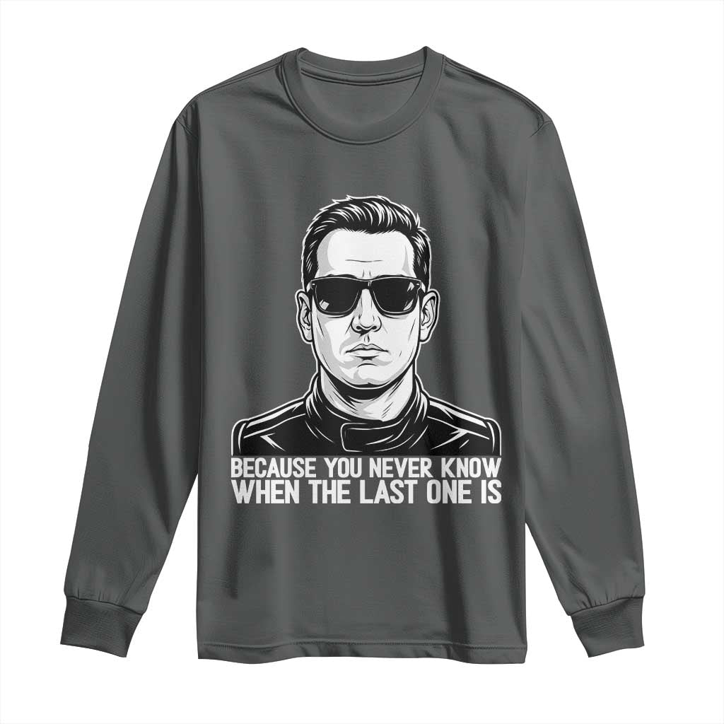Because You Never Know When The Last One Is Long Sleeve Shirt Legendary Stock Car Racing Driver Memorial Tribute TS02 Dark Heather Print Your Wear