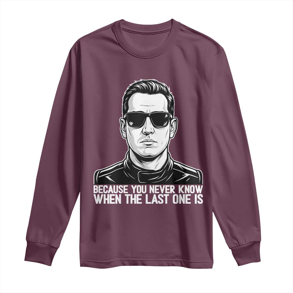 Because You Never Know When The Last One Is Long Sleeve Shirt Legendary Stock Car Racing Driver Memorial Tribute TS02 Maroon Print Your Wear