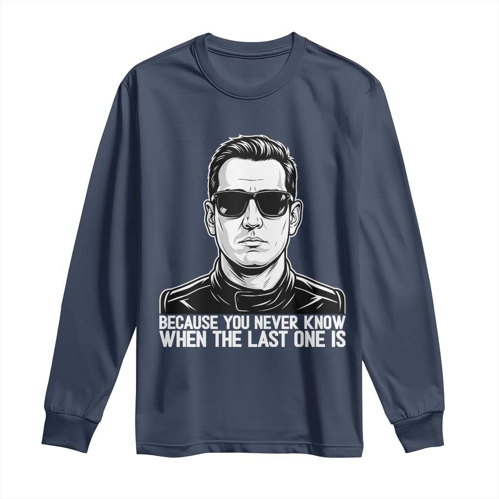 Because You Never Know When The Last One Is Long Sleeve Shirt Legendary Stock Car Racing Driver Memorial Tribute TS02 Navy Print Your Wear