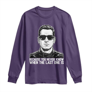 Because You Never Know When The Last One Is Long Sleeve Shirt Legendary Stock Car Racing Driver Memorial Tribute TS02 Purple Print Your Wear