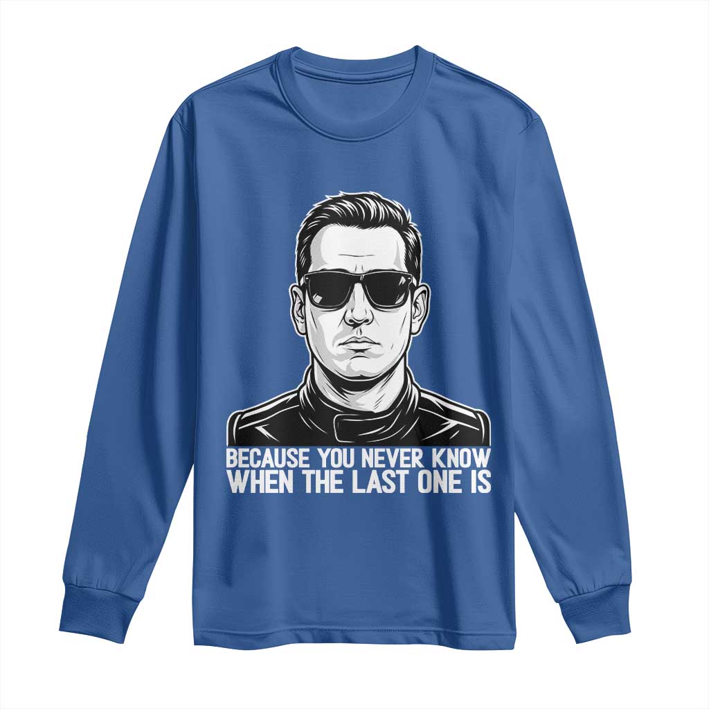 Because You Never Know When The Last One Is Long Sleeve Shirt Legendary Stock Car Racing Driver Memorial Tribute TS02 Royal Blue Print Your Wear