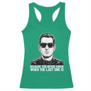 Because You Never Know When The Last One Is Racerback Tank Top Legendary Stock Car Racing Driver Memorial Tribute TS02 Irish Green Print Your Wear