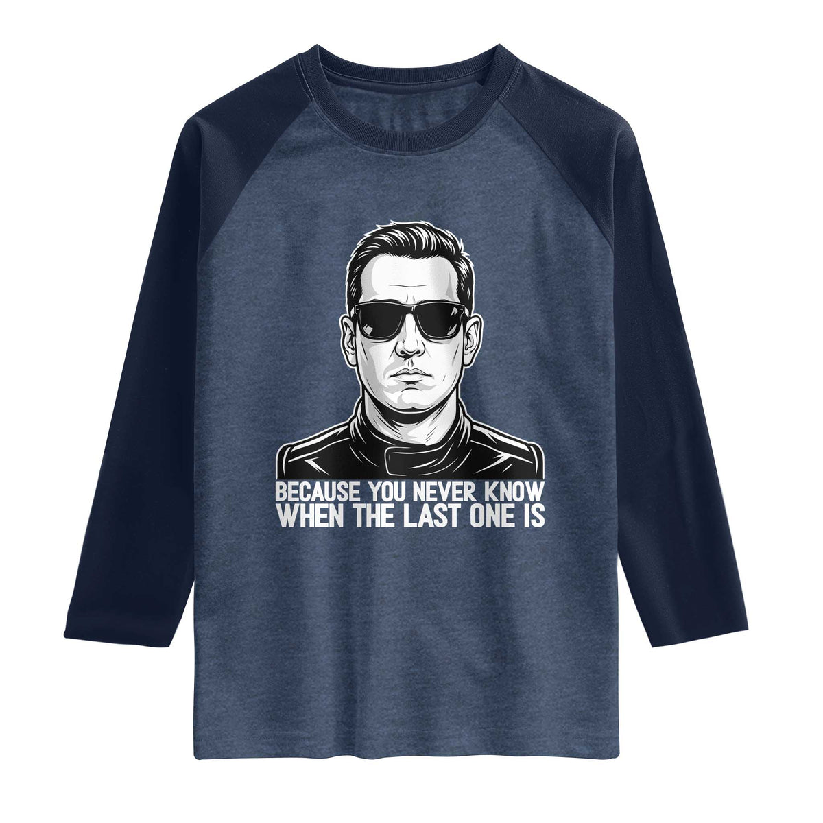 Because You Never Know When The Last One Is Raglan Shirt Legendary Stock Car Racing Driver Memorial Tribute