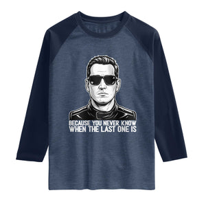 Because You Never Know When The Last One Is Raglan Shirt Legendary Stock Car Racing Driver Memorial Tribute