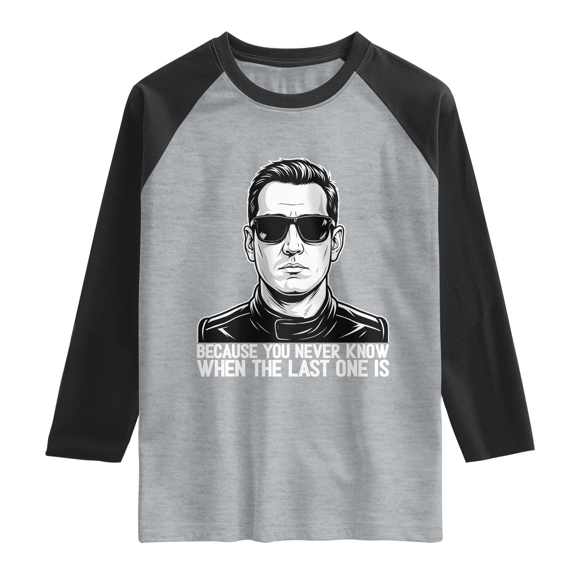 Because You Never Know When The Last One Is Raglan Shirt Legendary Stock Car Racing Driver Memorial Tribute