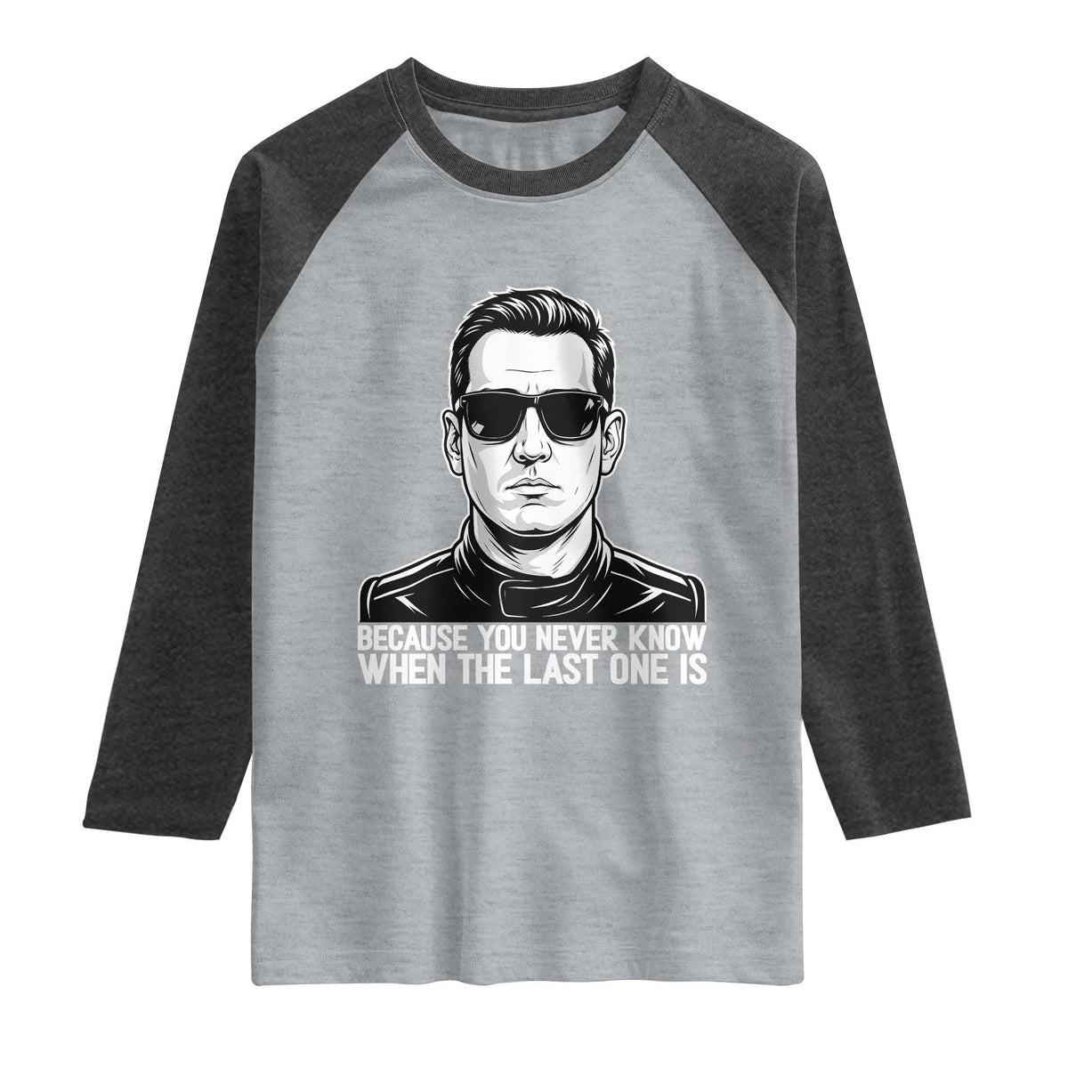 Because You Never Know When The Last One Is Raglan Shirt Legendary Stock Car Racing Driver Memorial Tribute