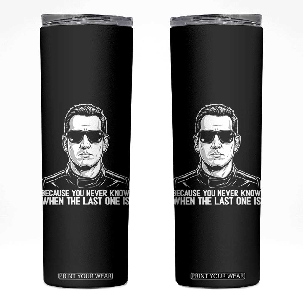 Because You Never Know When The Last One Is Skinny Tumbler Legendary Stock Car Racing Driver Memorial Tribute
