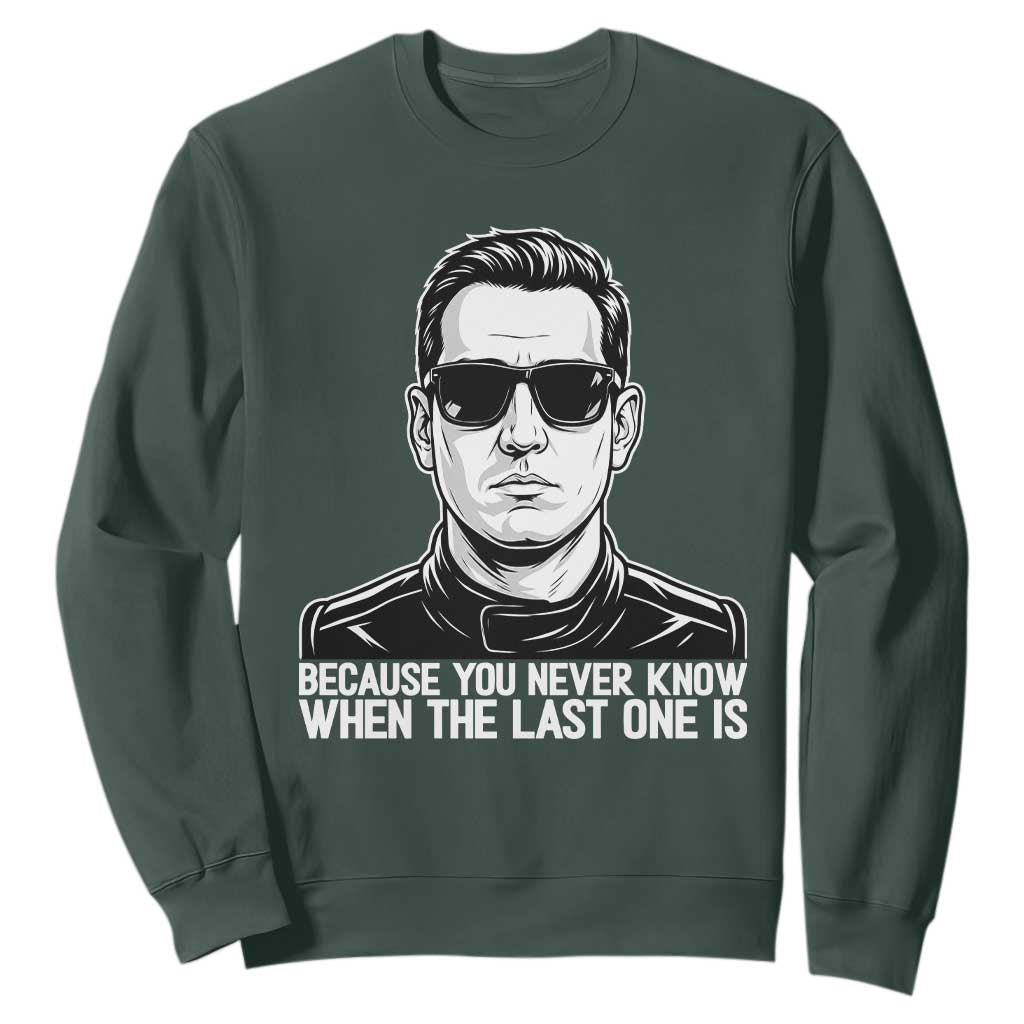 Because You Never Know When The Last One Is Sweatshirt Legendary Stock Car Racing Driver Memorial Tribute