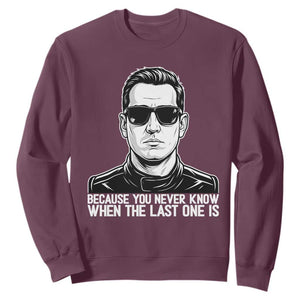 Because You Never Know When The Last One Is Sweatshirt Legendary Stock Car Racing Driver Memorial Tribute