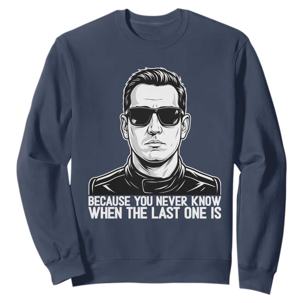 Because You Never Know When The Last One Is Sweatshirt Legendary Stock Car Racing Driver Memorial Tribute
