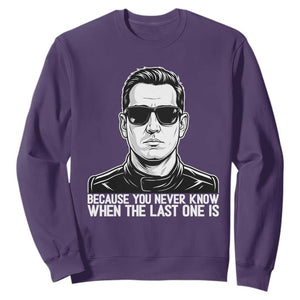Because You Never Know When The Last One Is Sweatshirt Legendary Stock Car Racing Driver Memorial Tribute