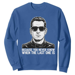 Because You Never Know When The Last One Is Sweatshirt Legendary Stock Car Racing Driver Memorial Tribute