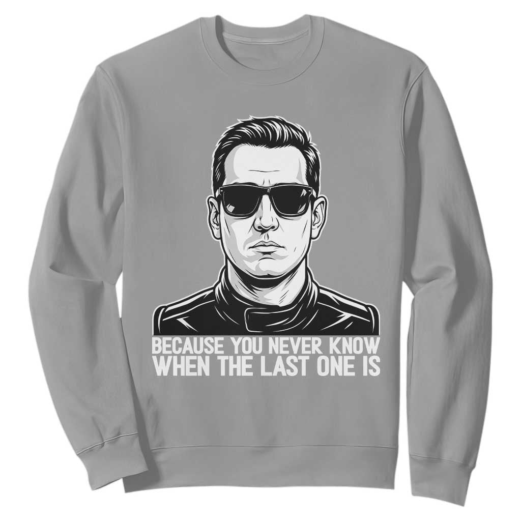 Because You Never Know When The Last One Is Sweatshirt Legendary Stock Car Racing Driver Memorial Tribute