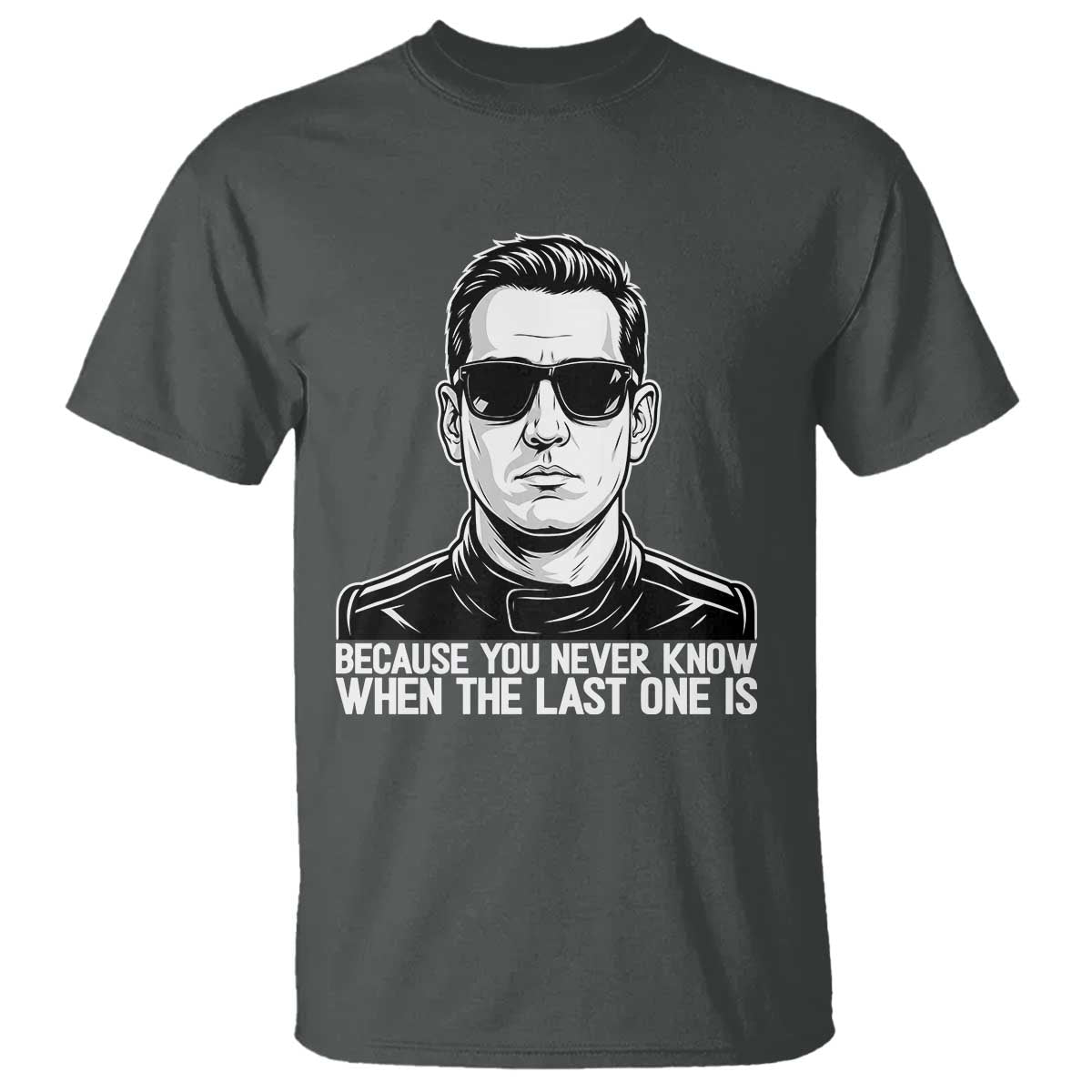 Because You Never Know When The Last One Is T Shirt Legendary Stock Car Racing Driver Memorial Tribute