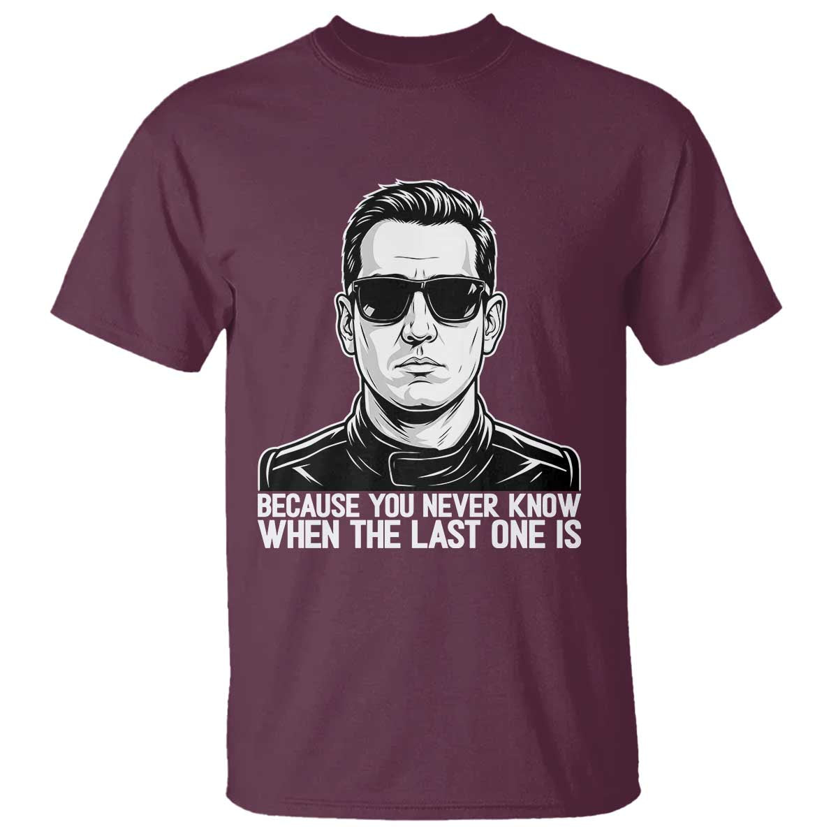 Because You Never Know When The Last One Is T Shirt Legendary Stock Car Racing Driver Memorial Tribute