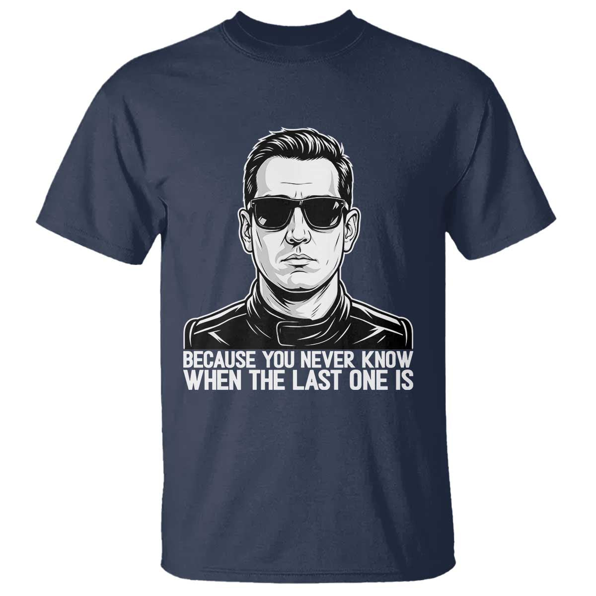 Because You Never Know When The Last One Is T Shirt Legendary Stock Car Racing Driver Memorial Tribute