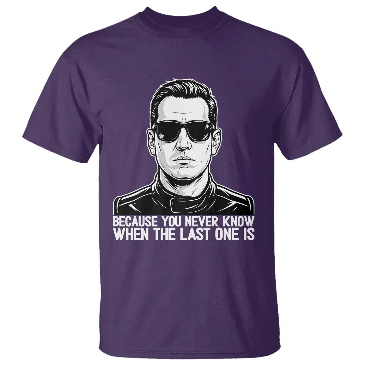 Because You Never Know When The Last One Is T Shirt Legendary Stock Car Racing Driver Memorial Tribute