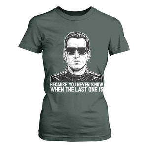 Because You Never Know When The Last One Is T Shirt For Women Legendary Stock Car Racing Driver Memorial Tribute TS02 Dark Forest Green Print Your Wear