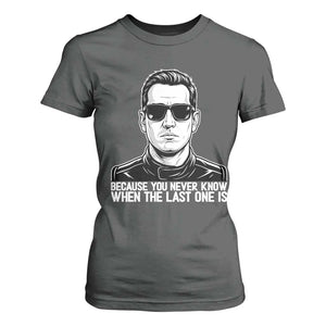 Because You Never Know When The Last One Is T Shirt For Women Legendary Stock Car Racing Driver Memorial Tribute TS02 Dark Heather Print Your Wear
