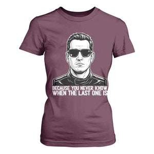 Because You Never Know When The Last One Is T Shirt For Women Legendary Stock Car Racing Driver Memorial Tribute TS02 Maroon Print Your Wear