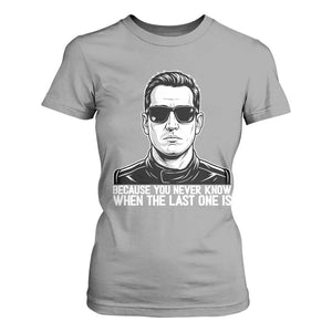 Because You Never Know When The Last One Is T Shirt For Women Legendary Stock Car Racing Driver Memorial Tribute TS02 Sport Gray Print Your Wear
