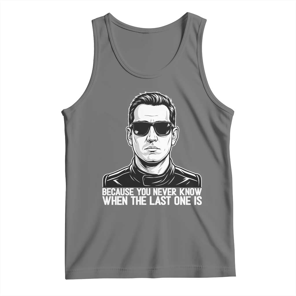 Because You Never Know When The Last One Is Tank Top Legendary Stock Car Racing Driver Memorial Tribute