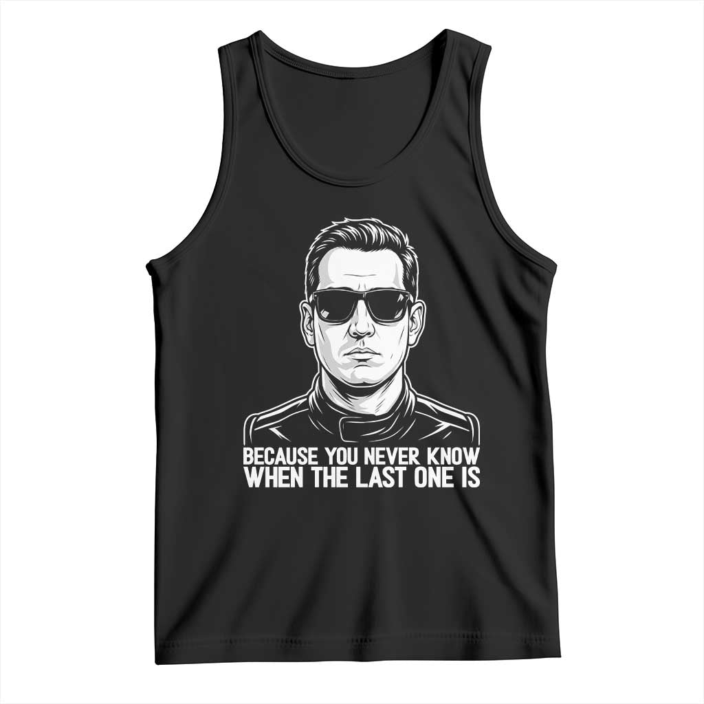 Because You Never Know When The Last One Is Tank Top Legendary Stock Car Racing Driver Memorial Tribute